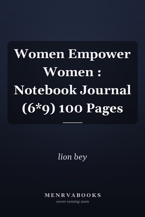 Women Empower Women : Notebook Journal (6*9) 100 Pages