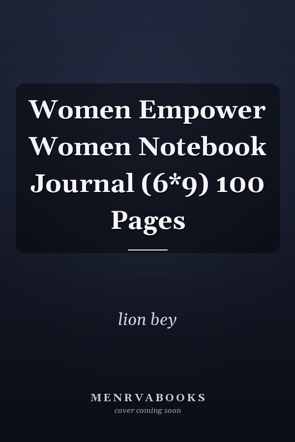 Women Empower Women Notebook Journal (6*9) 100 Pages