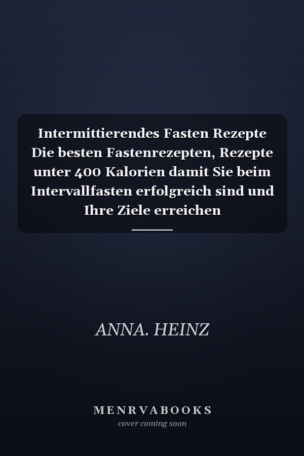 Intermittierendes Fasten Rezepte Die besten Fastenrezepten, Rezepte unter 400 Kalorien damit Sie beim Intervallfasten erfolgreich sind und Ihre Ziele erreichen (Intervallfasten Rezepte Buch)
