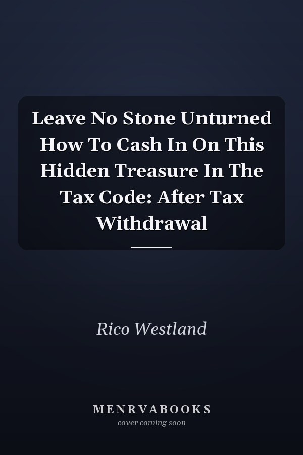 Leave No Stone Unturned How To Cash In On This Hidden Treasure In The Tax Code: After Tax Withdrawal