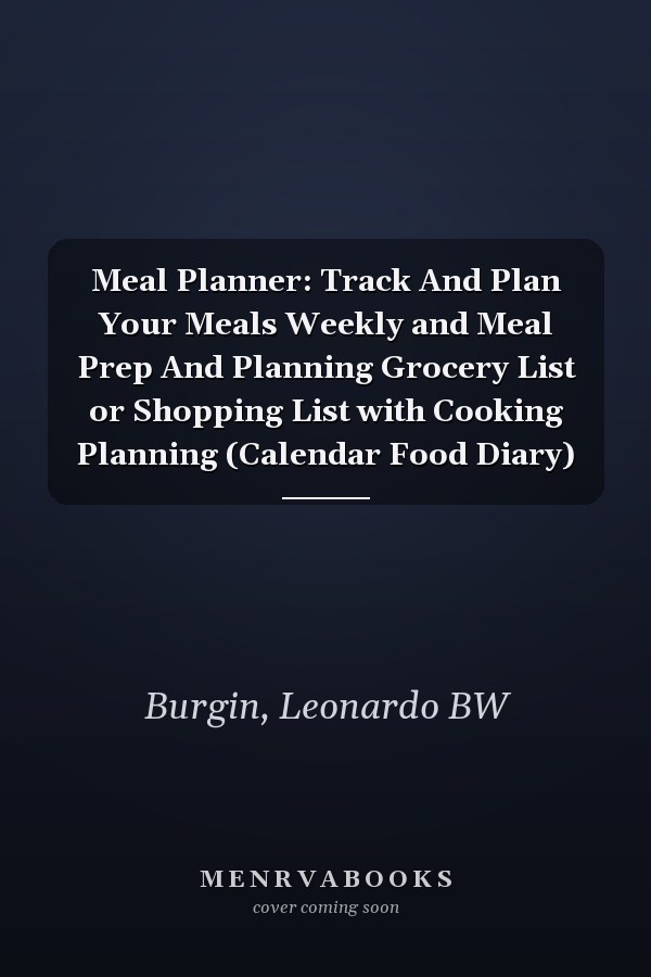 Meal Planner: Track And Plan Your Meals Weekly and Meal Prep And Planning Grocery List or Shopping List with Cooking Planning (Calendar Food Diary)