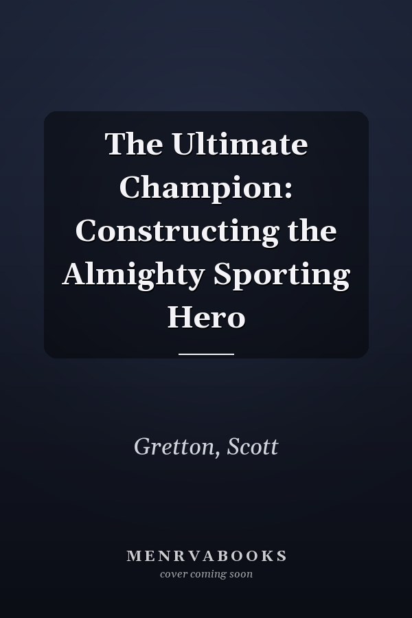 The Ultimate Champion: Constructing the Almighty Sporting Hero