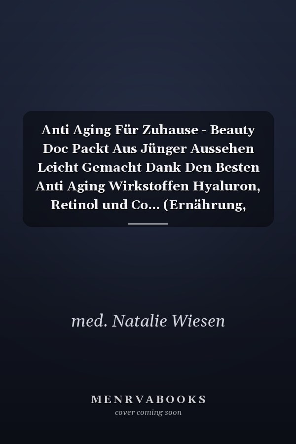 Anti Aging Für Zuhause - Beauty Doc Packt Aus Jünger Aussehen Leicht Gemacht Dank Den Besten Anti Aging Wirkstoffen Hyaluron, Retinol und Co... (Ernährung, Naturkosmetik, Nahrungsergänzungsmittel)
