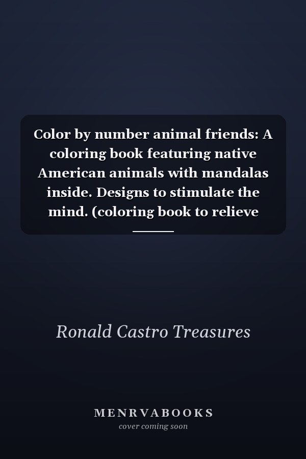 Color by number animal friends: A coloring book featuring native American animals with mandalas inside. Designs to stimulate the mind. (coloring book to relieve stress and relax): +50 Animals
