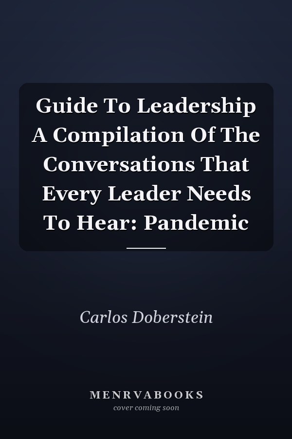 Guide To Leadership A Compilation Of The Conversations That Every Leader Needs To Hear: Pandemic