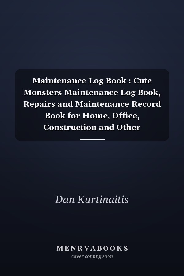 Maintenance Log Book : Cute Monsters Maintenance Log Book, Repairs and Maintenance Record Book for Home, Office, Construction and Other Equipments, 120 Pages, Size 8 X 10