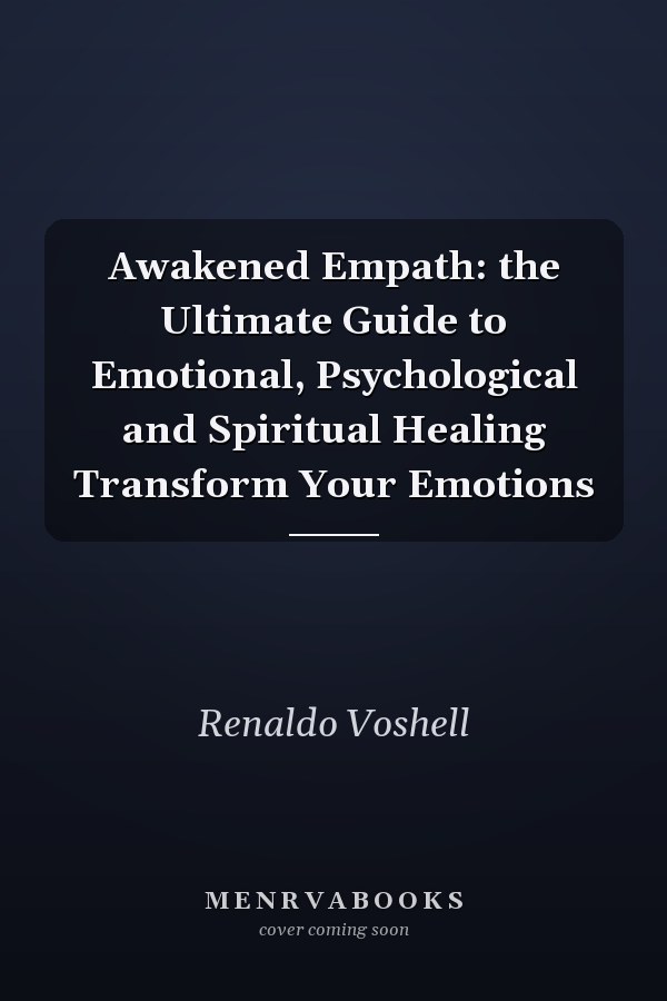 Awakened Empath: the Ultimate Guide to Emotional, Psychological and Spiritual Healing Transform Your Emotions