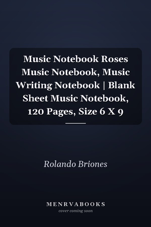 Music Notebook Roses Music Notebook, Music Writing Notebook | Blank Sheet Music Notebook, 120 Pages, Size 6 X 9