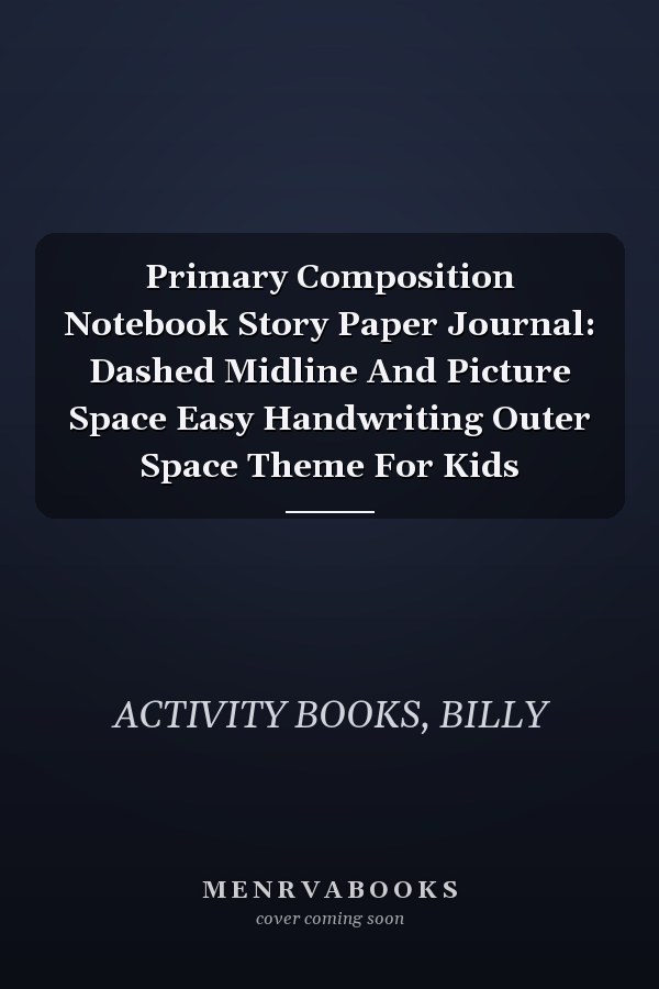 Primary Composition Notebook Story Paper Journal: Dashed Midline And Picture Space Easy Handwriting Outer Space Theme For Kids