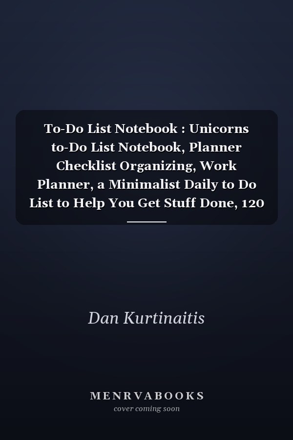 To-Do List Notebook : Unicorns to-Do List Notebook, Planner Checklist Organizing, Work Planner, a Minimalist Daily to Do List to Help You Get Stuff Done, 120 Pages, Size 6 X 9