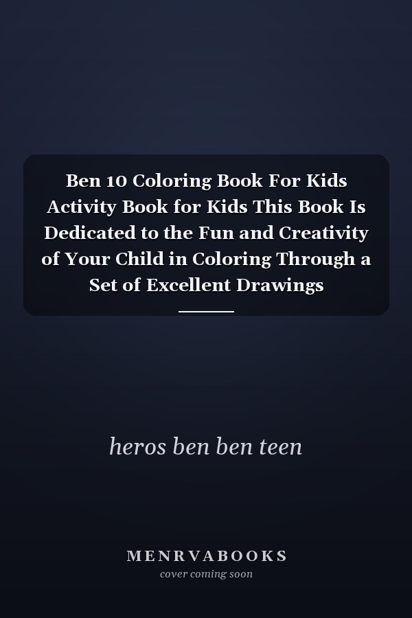 Ben 10 Coloring Book For Kids Activity Book for Kids This Book Is Dedicated to the Fun and Creativity of Your Child in Coloring Through a Set of Excellent Drawings