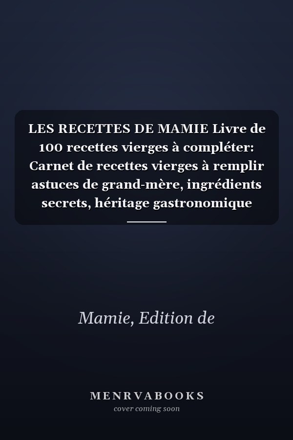 LES RECETTES DE MAMIE Livre de 100 recettes vierges à compléter: Carnet de recettes vierges à remplir astuces de grand-mère, ingrédients secrets, héritage gastronomique (French Edition)