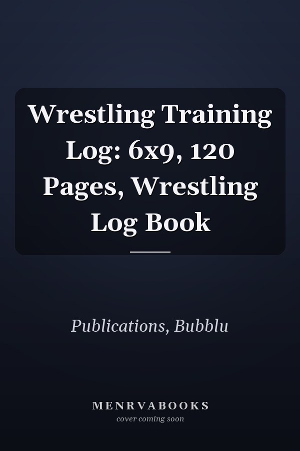 Wrestling Training Log: 6x9, 120 Pages, Wrestling Log Book