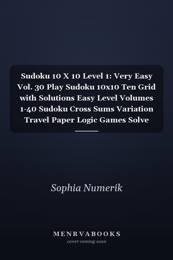 Sudoku 10 X 10 Level 1: Very Easy Vol. 30 Play Sudoku 10x10 Ten Grid with Solutions Easy Level Volumes 1-40 Sudoku Cross Sums Variation Travel Paper Logic Games Solve Japanese Number Puzzles Enjoy Mathematics Challenge All Ages Kids to Adults