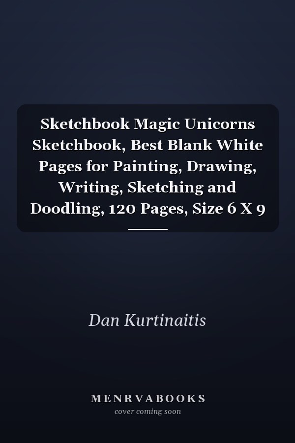 Sketchbook Magic Unicorns Sketchbook, Best Blank White Pages for Painting, Drawing, Writing, Sketching and Doodling, 120 Pages, Size 6 X 9