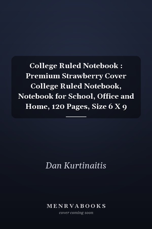 College Ruled Notebook : Premium Strawberry Cover College Ruled Notebook, Notebook for School, Office and Home, 120 Pages, Size 6 X 9