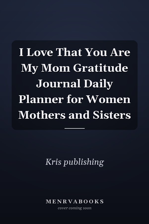 I Love That You Are My Mom Gratitude Journal Daily Planner for Women Mothers and Sisters