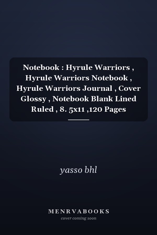 Notebook : Hyrule Warriors , Hyrule Warriors Notebook , Hyrule Warriors Journal , Cover Glossy , Notebook Blank Lined Ruled , 8. 5x11 ,120 Pages