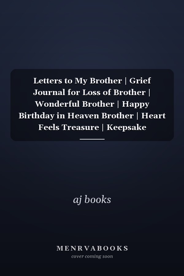 Letters to My Brother | Grief Journal for Loss of Brother | Wonderful Brother | Happy Birthday in Heaven Brother | Heart Feels Treasure | Keepsake Memories | Grief Journal | Our Story | Dear Brother | Gift for Mothers &Fathers and Sister and Friends|