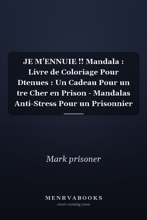 JE M'ENNUIE !! Mandala : Livre de Coloriage Pour Dtenues : Un Cadeau Pour un tre Cher en Prison - Mandalas Anti-Stress Pour un Prisonnier