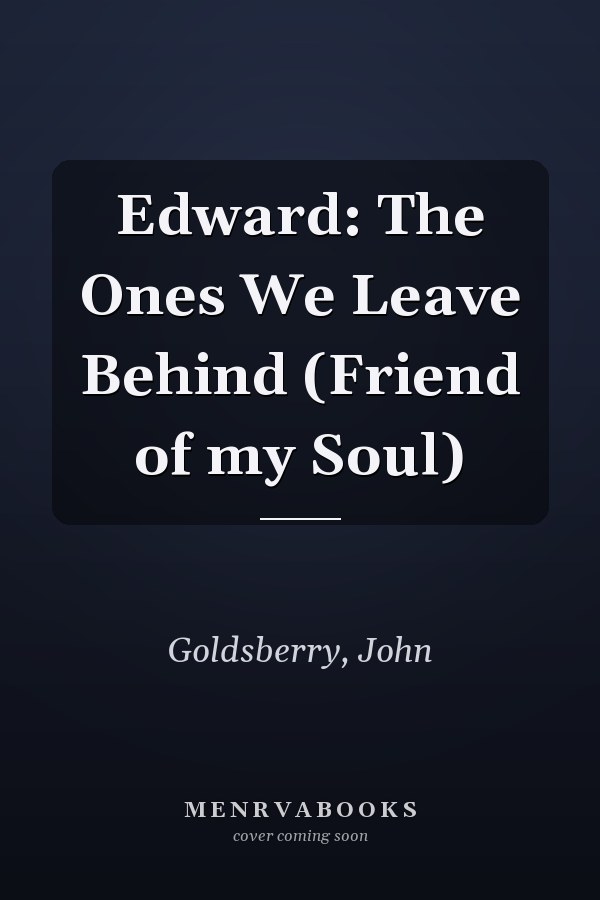 Edward: The Ones We Leave Behind (Friend of my Soul)