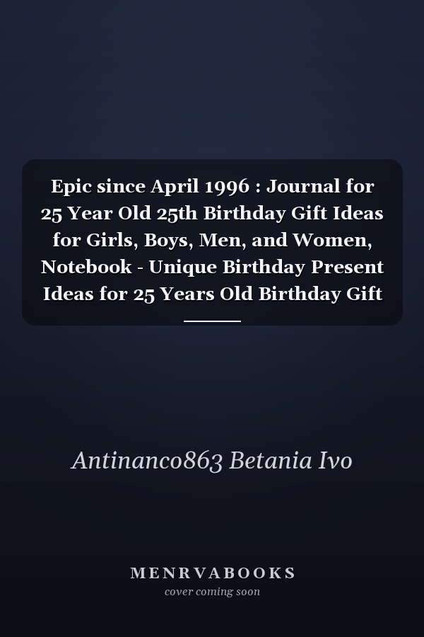 Epic since April 1996 : Journal for 25 Year Old 25th Birthday Gift Ideas for Girls, Boys, Men, and Women, Notebook - Unique Birthday Present Ideas for 25 Years Old Birthday Gift for Writing Diaries and Journals, Special