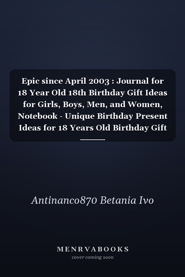 Epic since April 2003 : Journal for 18 Year Old 18th Birthday Gift Ideas for Girls, Boys, Men, and Women, Notebook - Unique Birthday Present Ideas for 18 Years Old Birthday Gift for Writing Diaries and Journals, Special