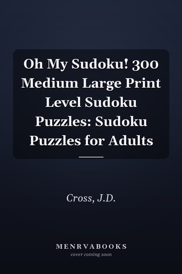 Oh My Sudoku! 300 Medium Large Print Level Sudoku Puzzles: Sudoku Puzzles for Adults