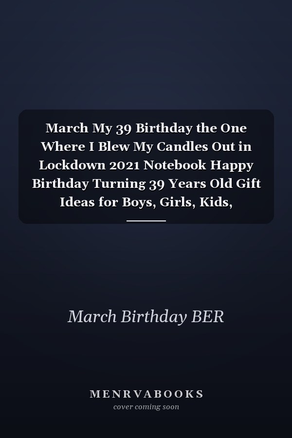 March My 39 Birthday the One Where I Blew My Candles Out in Lockdown 2021 Notebook Happy Birthday Turning 39 Years Old Gift Ideas for Boys, Girls, Kids, Teens,women and Men Journals and Great, Card Alternative