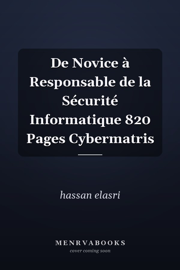 De Novice à Responsable de la Sécurité Informatique 820 Pages Cybermatris