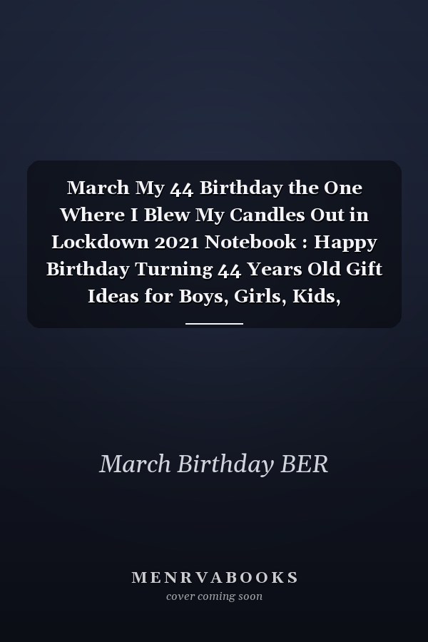 March My 44 Birthday the One Where I Blew My Candles Out in Lockdown 2021 Notebook : Happy Birthday Turning 44 Years Old Gift Ideas for Boys, Girls, Kids, Teens,women and Men Journals and Great, Card Alternative