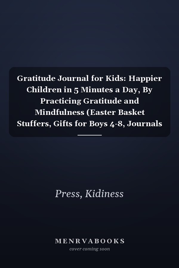 Gratitude Journal for Kids: Happier Children in 5 Minutes a Day, By Practicing Gratitude and Mindfulness (Easter Basket Stuffers, Gifts for Boys 4-8, Journals for Boys)