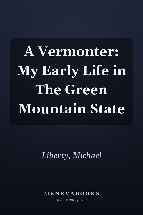 A Vermonter: My Early Life in The Green Mountain State
