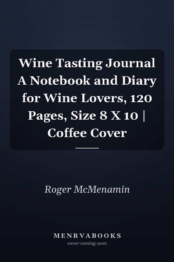 Wine Tasting Journal A Notebook and Diary for Wine Lovers, 120 Pages, Size 8 X 10 | Coffee Cover