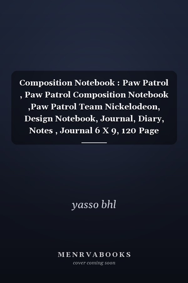 Composition Notebook : Paw Patrol , Paw Patrol Composition Notebook ,Paw Patrol Team Nickelodeon, Design Notebook, Journal, Diary, Notes , Journal 6 X 9, 120 Page Blank Lined Paperback Journal/Notebook