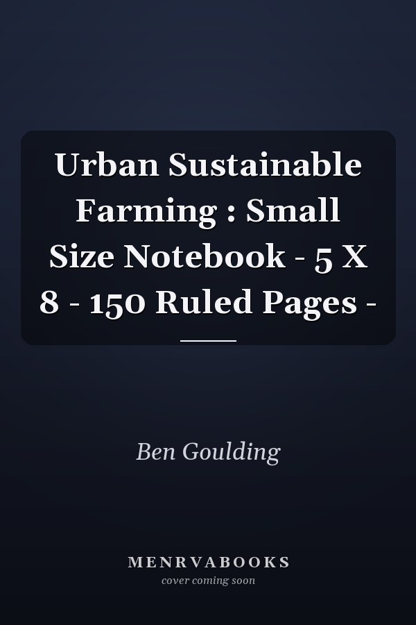 Urban Sustainable Farming : Small Size Notebook - 5 X 8 - 150 Ruled Pages -