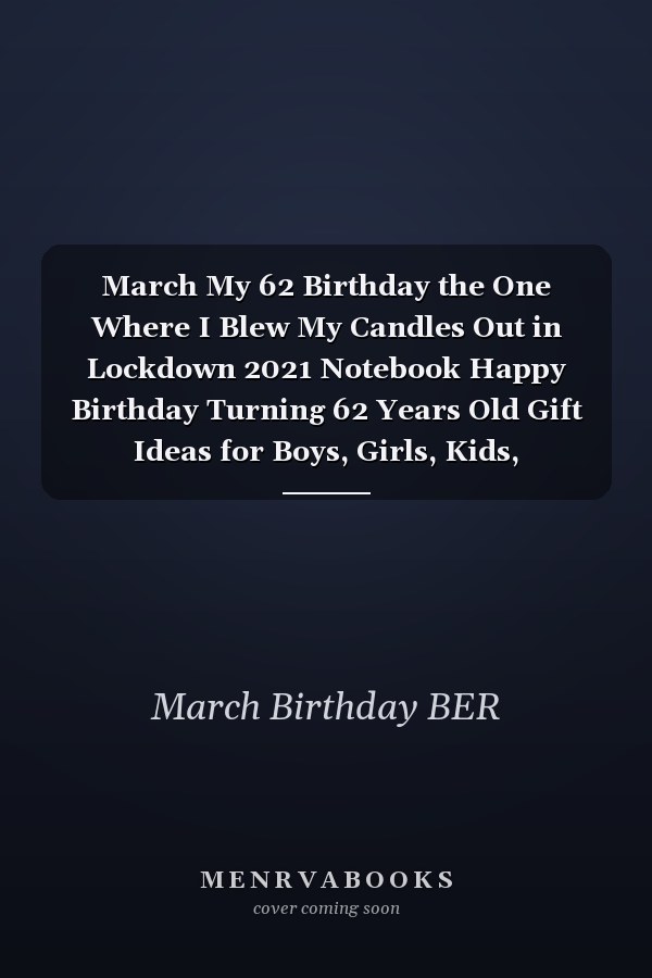 March My 62 Birthday the One Where I Blew My Candles Out in Lockdown 2021 Notebook Happy Birthday Turning 62 Years Old Gift Ideas for Boys, Girls, Kids, Teens,women and Men Journals and Great, Card Alternative