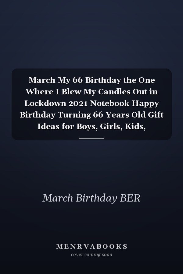 March My 66 Birthday the One Where I Blew My Candles Out in Lockdown 2021 Notebook Happy Birthday Turning 66 Years Old Gift Ideas for Boys, Girls, Kids, Teens,women and Men Journals and Great, Card Alternative