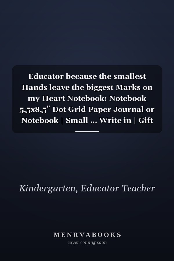 Educator because the smallest Hands leave the biggest Marks on my Heart Notebook: Notebook 5,5x8,5" Dot Grid Paper Journal or Notebook | Small ... Write in | Gift Idea for Educator and Teacher