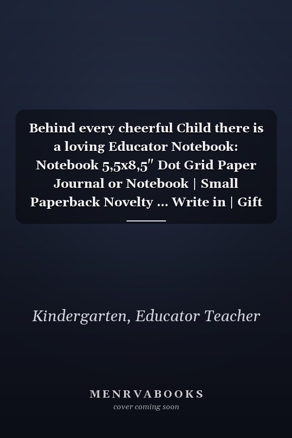 Behind every cheerful Child there is a loving Educator Notebook: Notebook 5,5x8,5" Dot Grid Paper Journal or Notebook | Small Paperback Novelty ... Write in | Gift Idea for Educator and Teacher