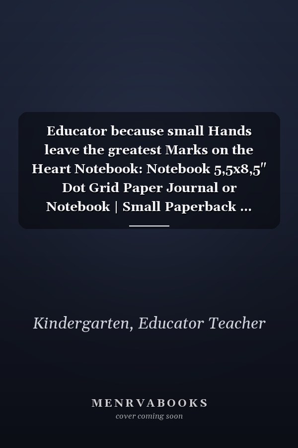 Educator because small Hands leave the greatest Marks on the Heart Notebook: Notebook 5,5x8,5" Dot Grid Paper Journal or Notebook | Small Paperback ... Write in | Gift Idea for Educator and Teacher