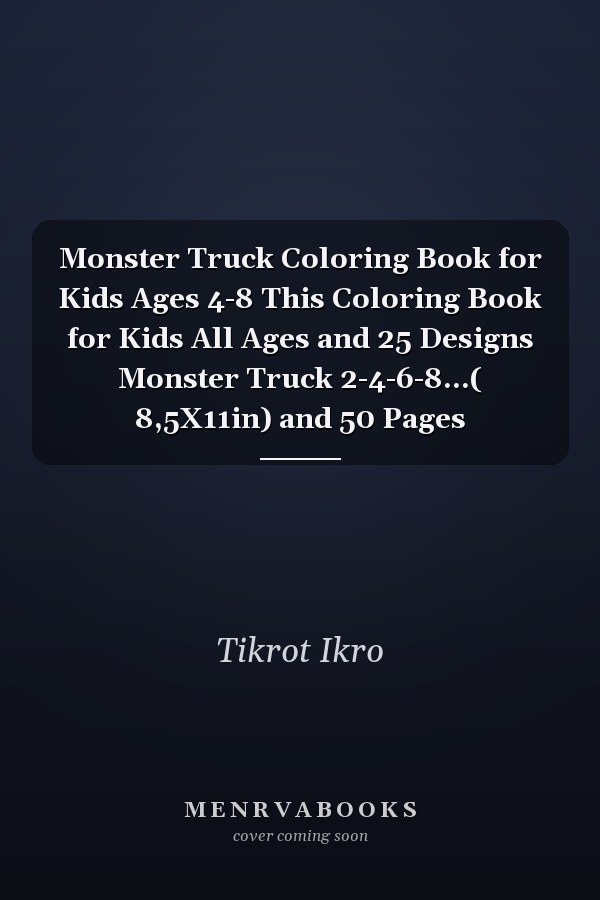 Monster Truck Coloring Book for Kids Ages 4-8 This Coloring Book for Kids All Ages and 25 Designs Monster Truck 2-4-6-8...( 8,5X11in) and 50 Pages
