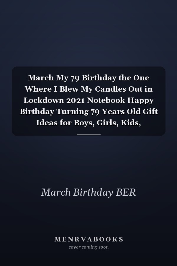 March My 79 Birthday the One Where I Blew My Candles Out in Lockdown 2021 Notebook Happy Birthday Turning 79 Years Old Gift Ideas for Boys, Girls, Kids, Teens,women and Men Journals and Great, Card Alternative
