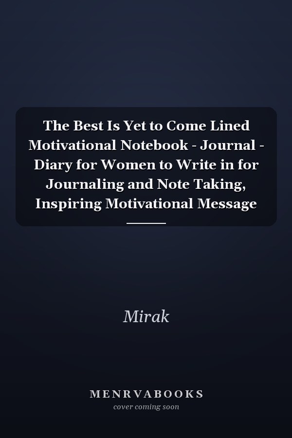 The Best Is Yet to Come Lined Motivational Notebook - Journal - Diary for Women to Write in for Journaling and Note Taking, Inspiring Motivational Message