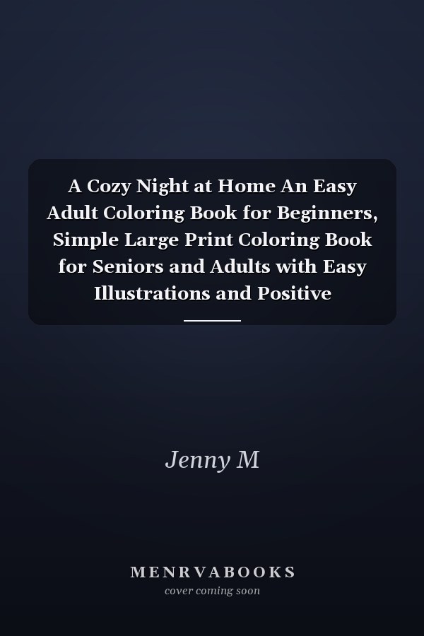 A Cozy Night at Home An Easy Adult Coloring Book for Beginners, Simple Large Print Coloring Book for Seniors and Adults with Easy Illustrations and Positive Inspirational Quotes
