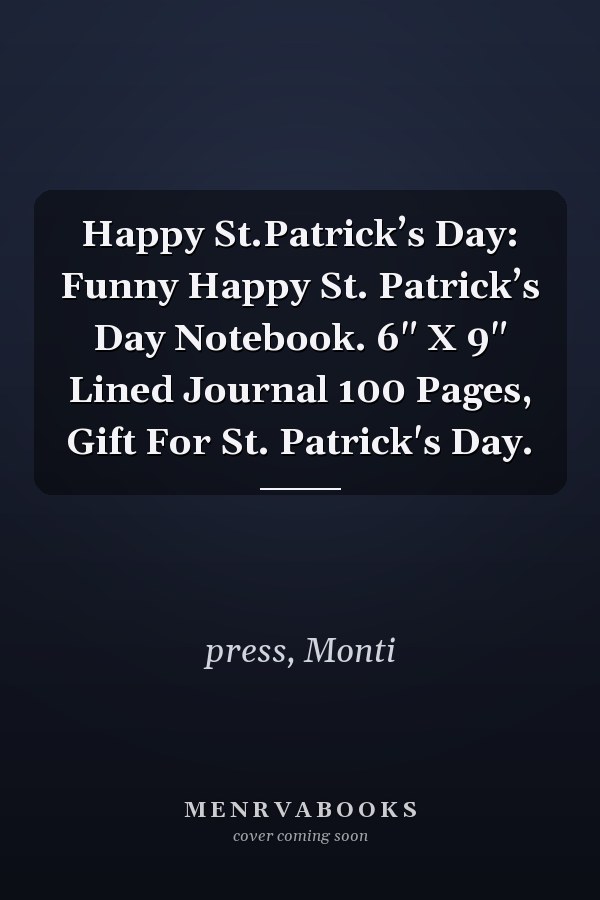 Happy St.Patrick’s Day: Funny Happy St. Patrick’s Day Notebook. 6" X 9" Lined Journal 100 Pages, Gift For St. Patrick's Day.