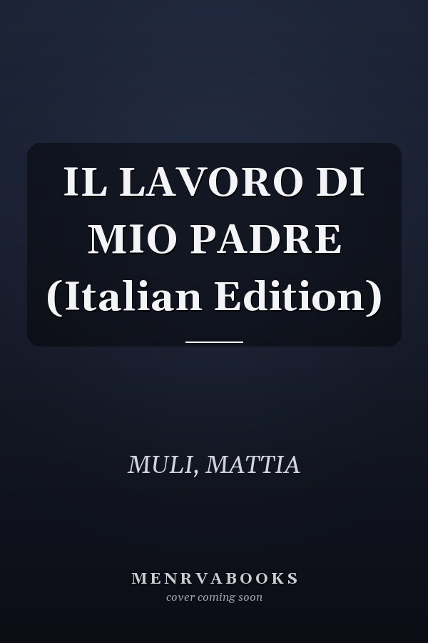 IL LAVORO DI MIO PADRE (Italian Edition)
