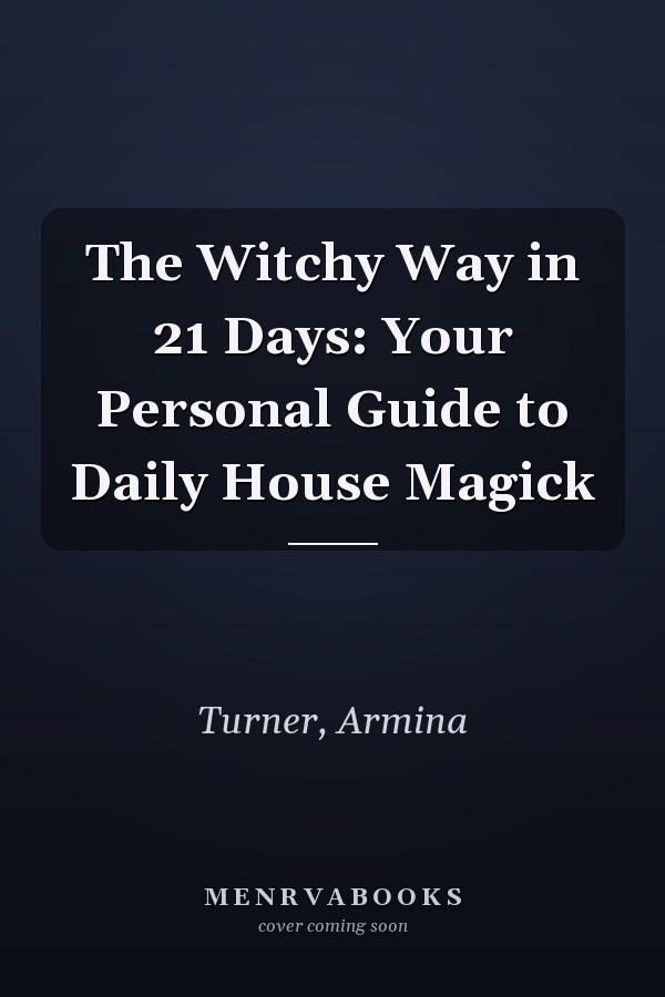 The Witchy Way in 21 Days: Your Personal Guide to Daily House Magick
