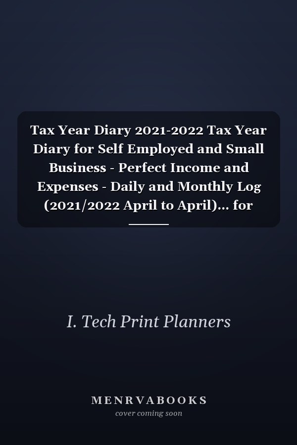 Tax Year Diary 2021-2022 Tax Year Diary for Self Employed and Small Business - Perfect Income and Expenses - Daily and Monthly Log (2021/2022 April to April)... for Women