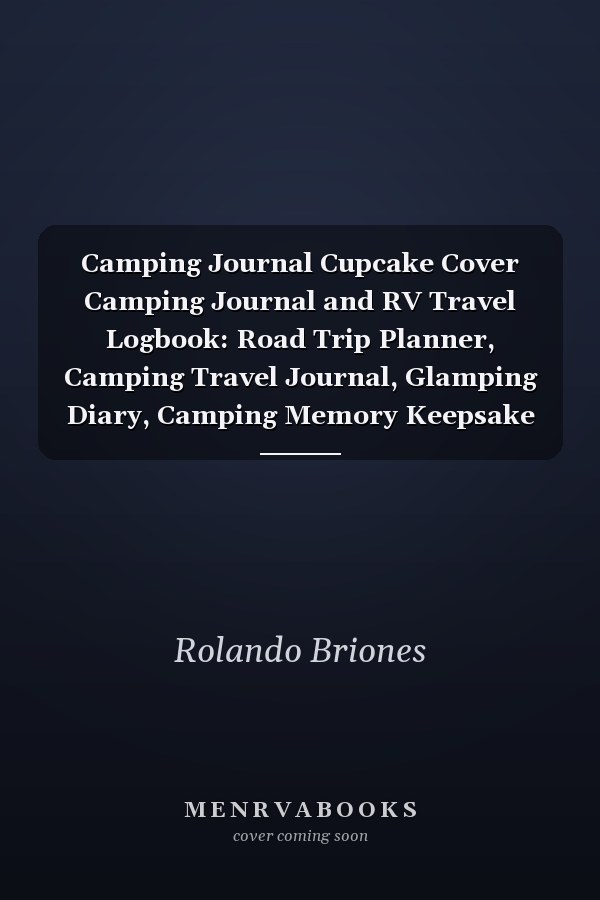 Camping Journal Cupcake Cover Camping Journal and RV Travel Logbook: Road Trip Planner, Camping Travel Journal, Glamping Diary, Camping Memory Keepsake for the Family | Over 121 Pages, 8 X 10 Inches